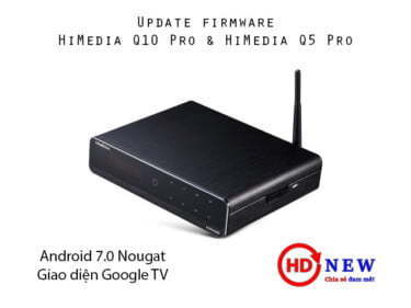 Update firmware HiMedia Q10 Pro, Q5 Pro lên Android 7.0 - giao diện Google TV - HDnew Hà Nội