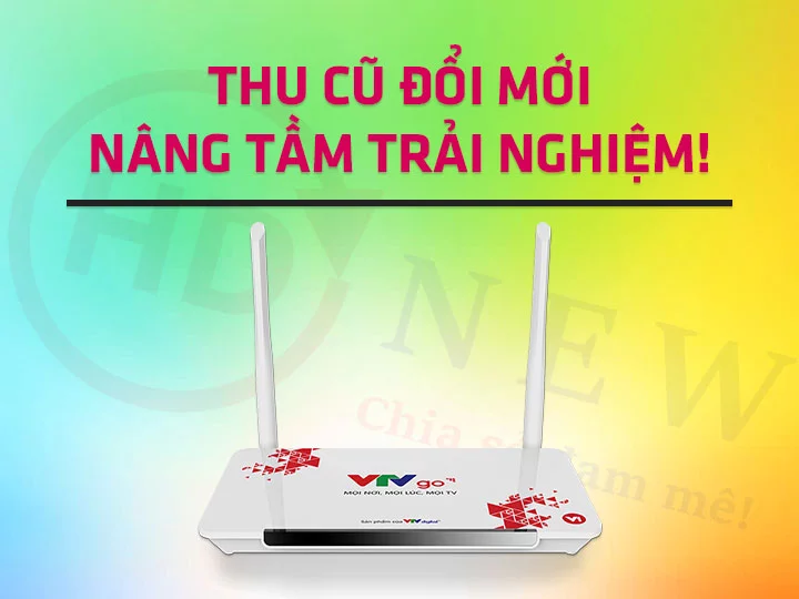 Thu cũ đổi mới, nâng tầm trải nghiệm cùng VTVGo | HDnew - Chia sẻ đam mê