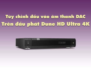Các tùy chỉnh đầu vào âm thanh DAC trên Dune HD Ultra 4K | HDnew - Chia sẻ đam mê