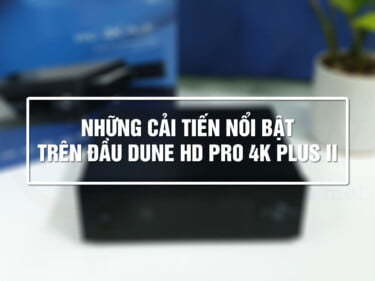 Những cải tiến nổi bật trên Đầu Dune HD Pro 4K Plus II | HDnew - Chia sẻ đam mê