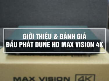 Giới thiệu và đánh giá Dune HD Max Vision 4K: Đầu 4K đáng mong chờ nhất 2021! | HDnew - Chia sẻ đam mê