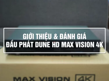 Giới thiệu và đánh giá Dune HD Max Vision 4K: Đầu 4K đáng mong chờ nhất 2021! | HDnew - Chia sẻ đam mê